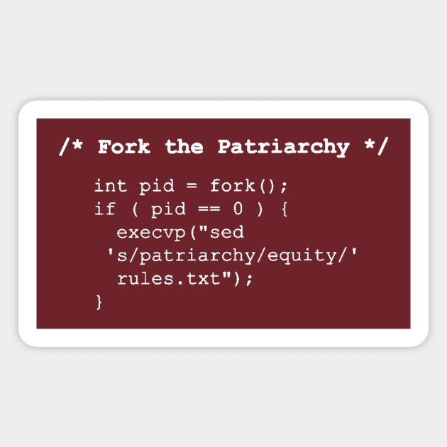 Fork the Patriarchy /* fork() and exec() */ - white text Magnet by Bits